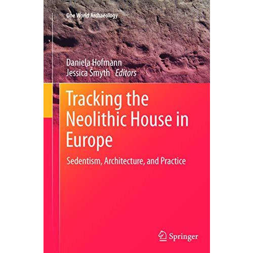 Tracking the Neolithic House in Europe: Sedentism, Architecture and Practice [Paperback]