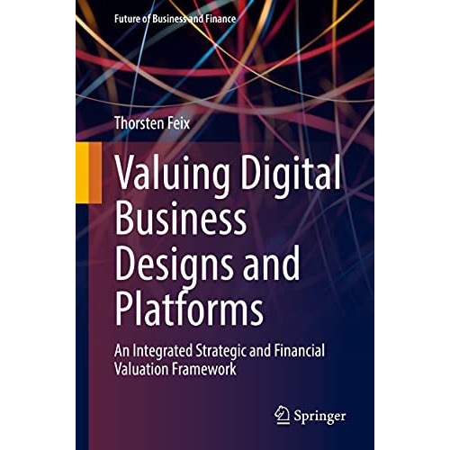 Valuing Digital Business Designs and Platforms: An Integrated Strategic and Fina [Hardcover]