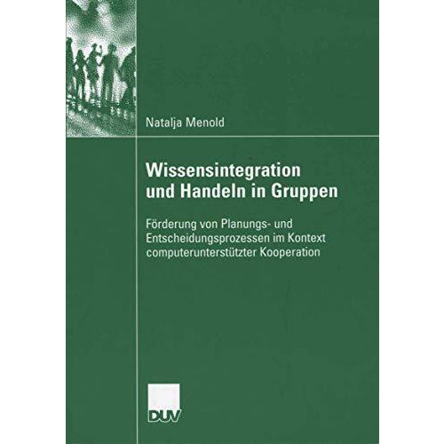 Wissensintegration und Handeln in Gruppen: F?rderung von Planungs- und Entscheid [Paperback]