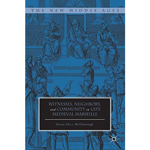 Witnesses, Neighbors, and Community in Late Medieval Marseille [Hardcover]