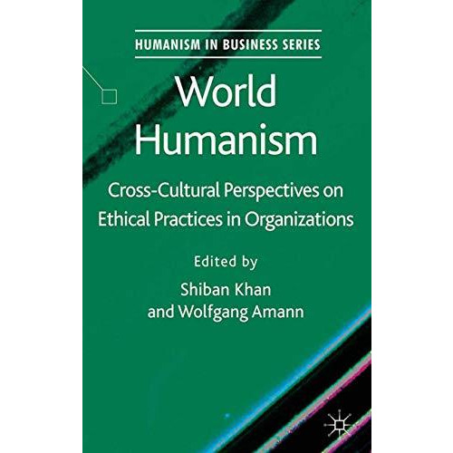 World Humanism: Cross-cultural Perspectives on Ethical Practices in Organization [Paperback]