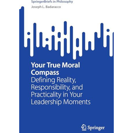 Your True Moral Compass: Defining Reality, Responsibility, and Practicality in Y [Paperback]