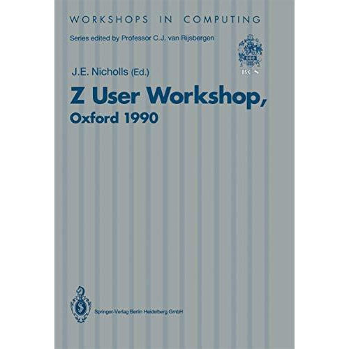 Z User Workshop, Oxford 1990: Proceedings of the Fifth Annual Z User Meeting, Ox [Paperback]