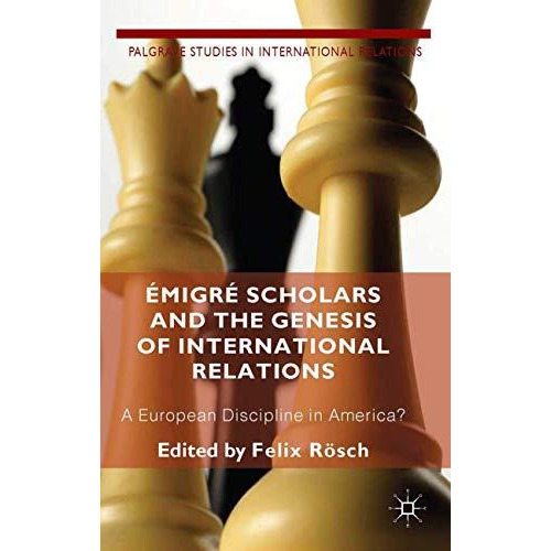 ?migr? Scholars and the Genesis of International Relations: A European Disciplin [Paperback]