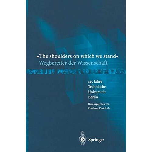 The shoulders on which we stand-Wegbereiter der Wissenschaft: 125 Jahre Techni [Paperback]