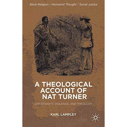 A Theological Account of Nat Turner: Christianity, Violence, and Theology [Paperback]