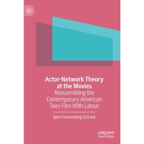 Actor-Network Theory at the Movies: Reassembling the Contemporary American Teen  [Paperback]