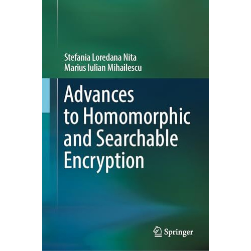 Advances to Homomorphic and Searchable Encryption [Hardcover]