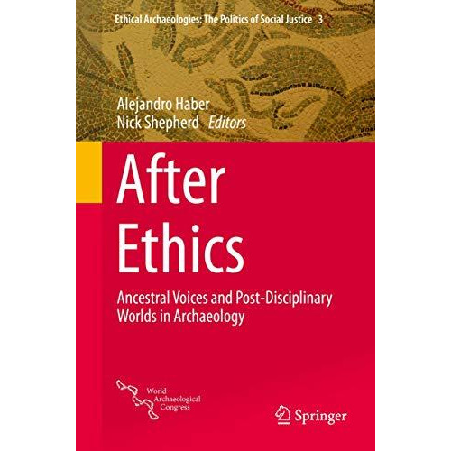 After Ethics: Ancestral Voices and Post-Disciplinary Worlds in Archaeology [Hardcover]