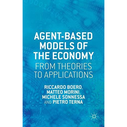 Agent-based Models of the Economy: From Theories to Applications [Hardcover]