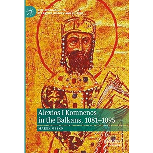 Alexios I Komnenos in the Balkans, 10811095 [Hardcover]