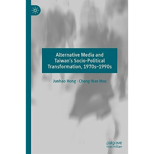 Alternative Media and Taiwans Socio-Political Transformation, 1970s1990s [Hardcover]