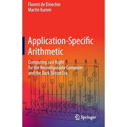 Application-Specific Arithmetic: Computing Just Right for the Reconfigurable Com [Hardcover]