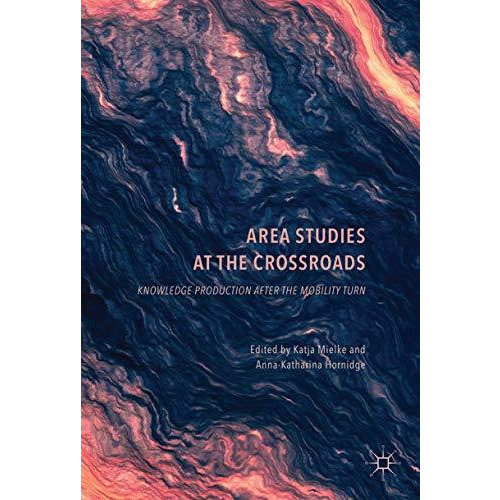 Area Studies at the Crossroads: Knowledge Production after the Mobility Turn [Hardcover]