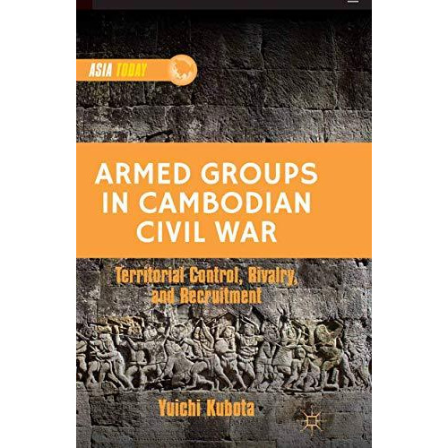 Armed Groups in Cambodian Civil War: Territorial Control, Rivalry, and Recruitme [Paperback]