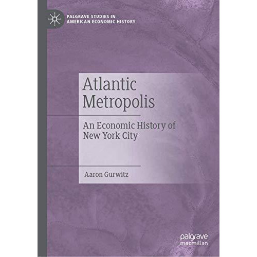 Atlantic Metropolis: An Economic History of New York City [Hardcover]