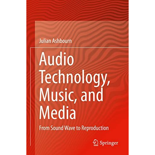 Audio Technology, Music, and Media: From Sound Wave to Reproduction [Paperback]