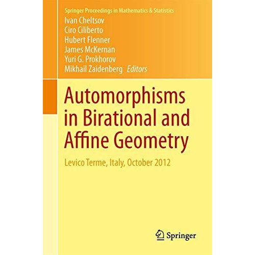 Automorphisms in Birational and Affine Geometry: Levico Terme, Italy, October 20 [Hardcover]