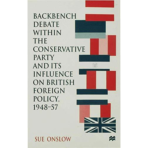 Backbench Debate within the Conservative Party and its Influence on British Fore [Hardcover]