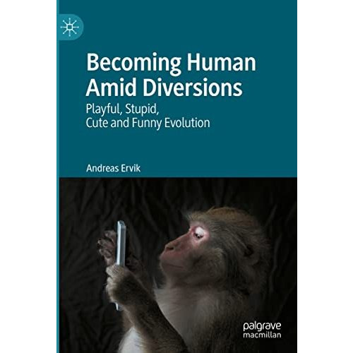 Becoming Human Amid Diversions: Playful, Stupid, Cute and Funny Evolution. [Hardcover]