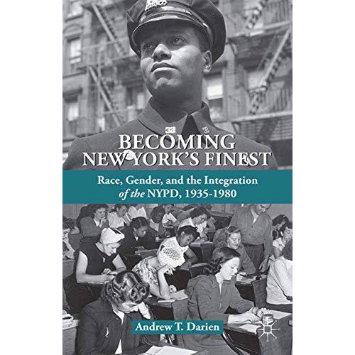 Becoming New York's Finest: Race, Gender, and the Integration of the NYPD, 1935- [Paperback]