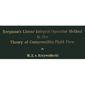 Bergmans Linear Integral Operator Method in the Theory of Compressible Fluid Fl [Paperback]