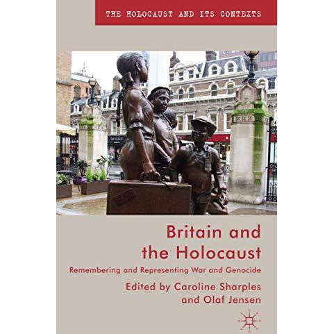 Britain and the Holocaust: Remembering and Representing War and Genocide [Hardcover]