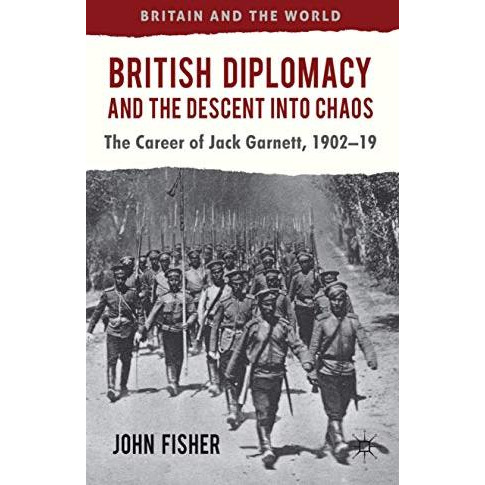 British Diplomacy and the Descent into Chaos: The Career of Jack Garnett, 1902-1 [Hardcover]