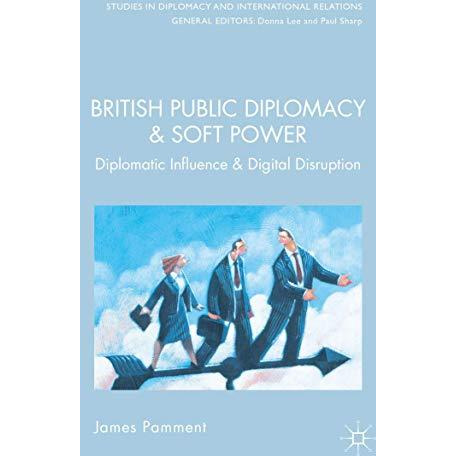 British Public Diplomacy and Soft Power: Diplomatic Influence and the Digital Re [Hardcover]