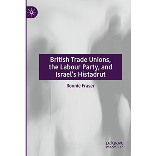 British Trade Unions, the Labour Party, and Israels Histadrut [Paperback]