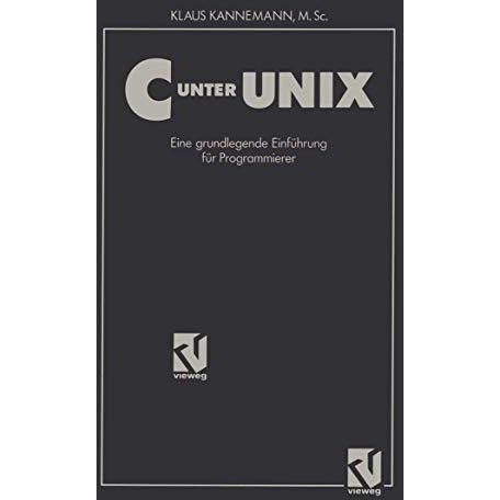 C unter UNIX: Eine grundlegende Einf?hrung f?r Programmierer Unter Ber?cksichtig [Paperback]