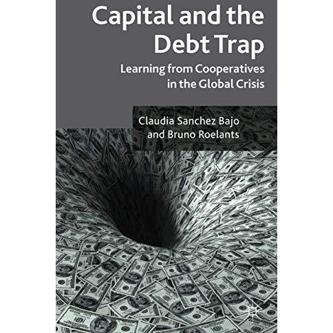 Capital and the Debt Trap: Learning from cooperatives in the global crisis [Paperback]