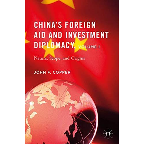 Chinas Foreign Aid and Investment Diplomacy, Volume I: Nature, Scope, and Origi [Hardcover]