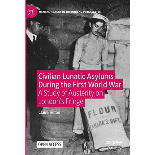 Civilian Lunatic Asylums During the First World War: A Study of Austerity on Lon [Paperback]