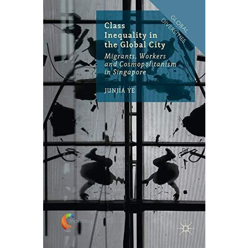 Class Inequality in the Global City: Migrants, Workers and Cosmopolitanism in Si [Hardcover]