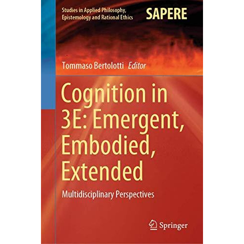 Cognition in 3E: Emergent, Embodied, Extended: Multidisciplinary Perspectives [Hardcover]