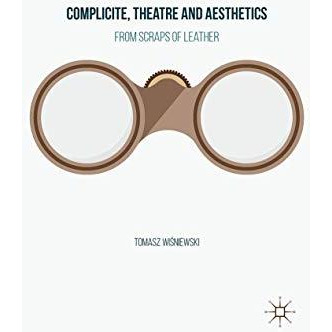 Complicite, Theatre and Aesthetics: From Scraps of Leather [Hardcover]