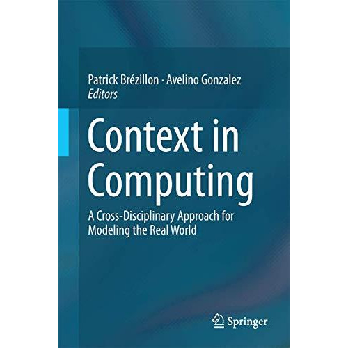 Context in Computing: A Cross-Disciplinary Approach for Modeling the Real World [Hardcover]