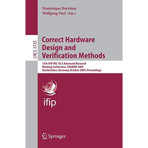 Correct Hardware Design and Verification Methods: 13th IFIP WG 10.5Advanced Rese [Paperback]