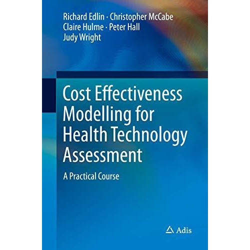 Cost Effectiveness Modelling for Health Technology Assessment: A Practical Cours [Hardcover]