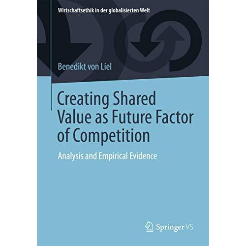 Creating Shared Value as Future Factor of Competition: Analysis and Empirical Ev [Paperback]