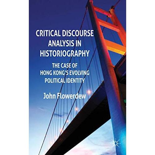 Critical Discourse Analysis in Historiography: The Case of Hong Kong's Evolving  [Hardcover]