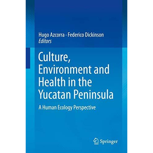 Culture, Environment and Health in the Yucatan Peninsula: A Human Ecology Perspe [Hardcover]