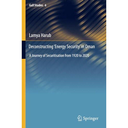 Deconstructing Energy Security in Oman: A Journey of Securitisation from 1920  [Paperback]