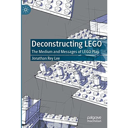 Deconstructing LEGO: The Medium and Messages of LEGO Play [Paperback]