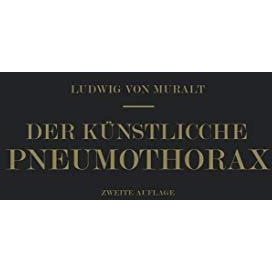 Der K?nstliche Pneumothorax: Kritische Er?rterung und Weitere Erfahrungen [Paperback]