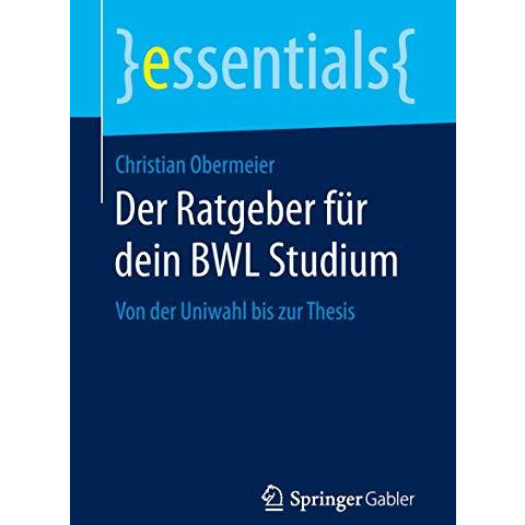 Der Ratgeber f?r dein BWL Studium: Von der Uniwahl bis zur Thesis [Paperback]