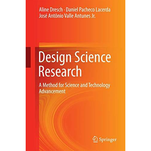 Design Science Research: A Method for Science and Technology Advancement [Hardcover]