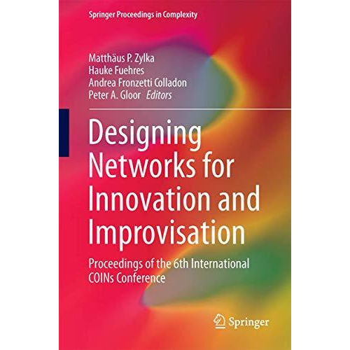 Designing Networks for Innovation and Improvisation: Proceedings of the 6th Inte [Hardcover]