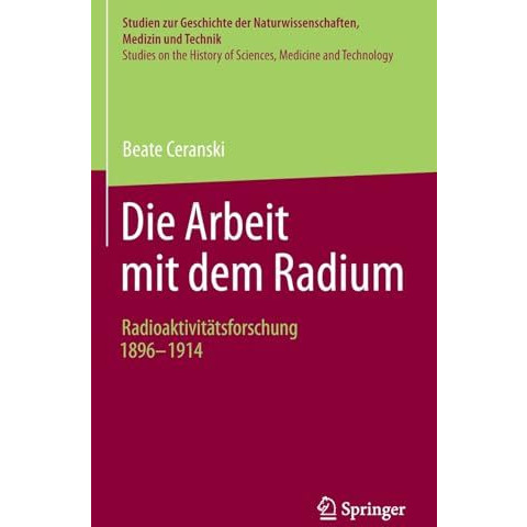 Die Arbeit mit dem Radium: Radioaktivit?tsforschung 1896 -1914 [Hardcover]